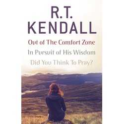 R. T. Kendall: In Pursuit of His Wisdom, Did You Think to Pray?, Out of the Comfort Zone
