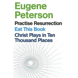 Eugene Peterson: Christ Plays in Ten Thousand Places, Eat This Book, Practise Resurrection