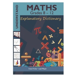 Understand Maths Grades 8 - 12: Explanatory Dictionary