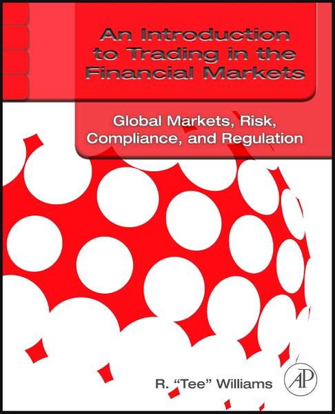 An Introduction to Trading in the Financial Markets: Global Markets, Risk, Compliance, and Regulation