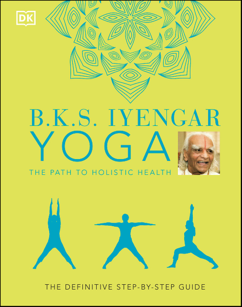 B.K.S. Iyengar Yoga The Path to Holistic Health