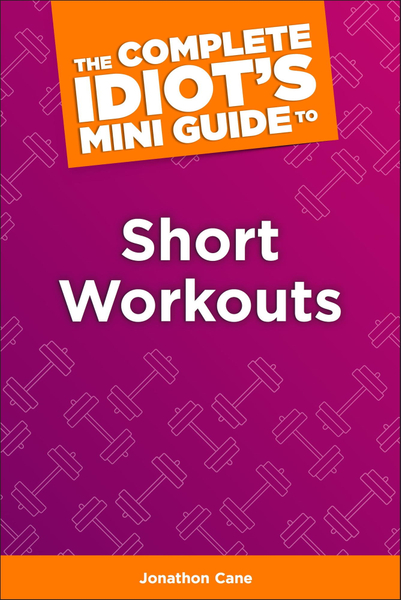 The Complete Idiot's Concise Guide to Short Workouts