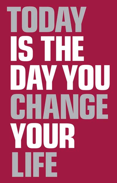 Today is the day you change your life