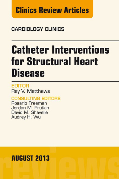 Catheter Interventions for Structural Heart Disease, An Issue of Cardiology Clinics