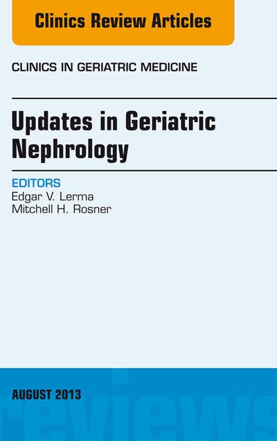 Updates in Geriatric Nephrology, An Issue of Clinics in Geriatric Medicine