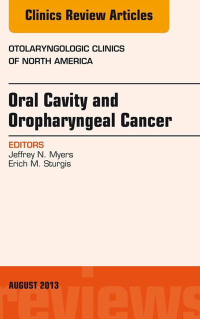 Oral Cavity and Oropharyngeal Cancer, An Issue of Otolaryngologic Clinics