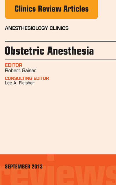 Obstetric and Gynecologic Anesthesia, An Issue of Anesthesiology Clinics