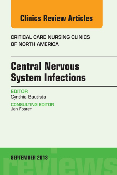 Central Nervous System Infections, An Issue of Critical Care Nursing Clinics