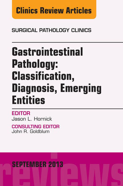 Gastrointestinal Pathology: Classification, Diagnosis, Emerging Entities, An Issue of Surgical Pathology Clinics, E-Book