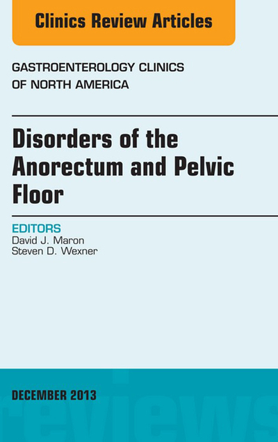 Disorders of the Anorectum and Pelvic Floor, An Issue of Gastroenterology Clinics