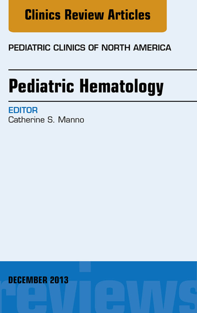 Pediatric Hematology, An Issue of Pediatric Clinics