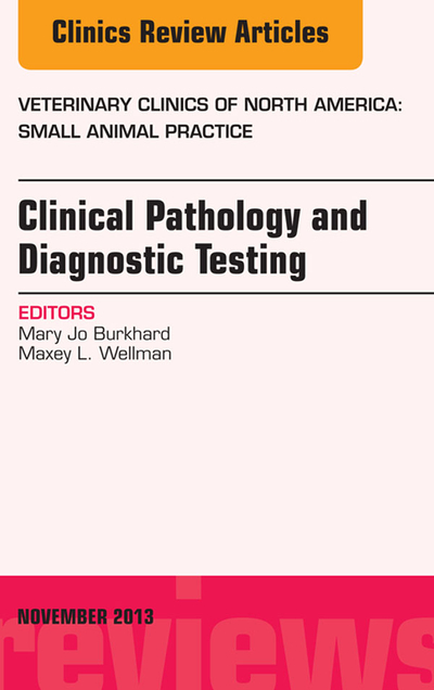 Clinical Pathology and Diagnostic Testing, An Issue of Veterinary Clinics: Small Animal Practice