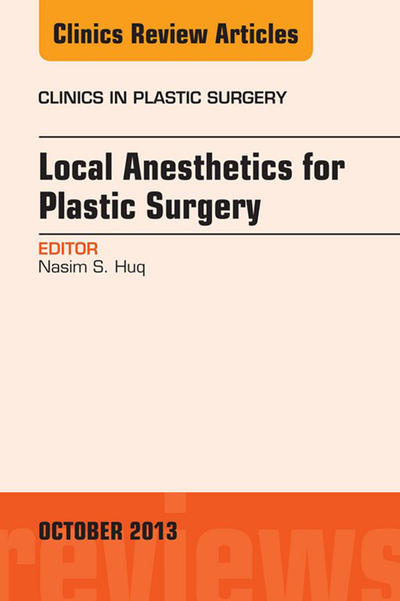 Local Anesthesia for Plastic Surgery, An Issue of Clinics in Plastic Surgery