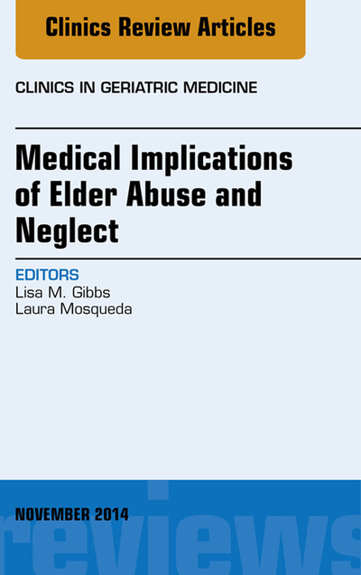 Medical Implications of Elder Abuse and Neglect, An Issue of Clinics in Geriatric Medicine