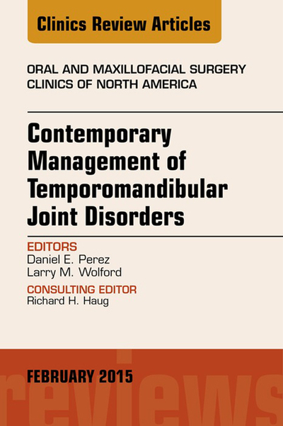 Contemporary Management of Temporomandibular Joint Disorders, An Issue of Oral and Maxillofacial Surgery Clinics of North America