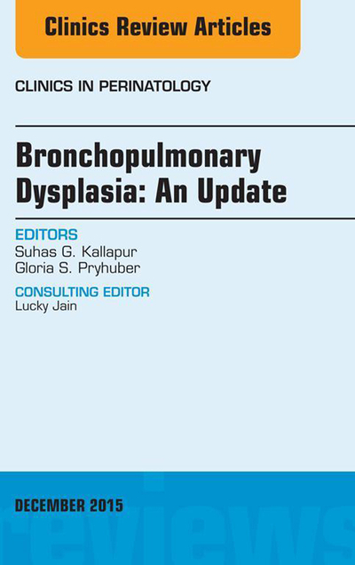 Bronchopulmonary Dysplasia: An Update, An Issue of Clinics in Perinatology