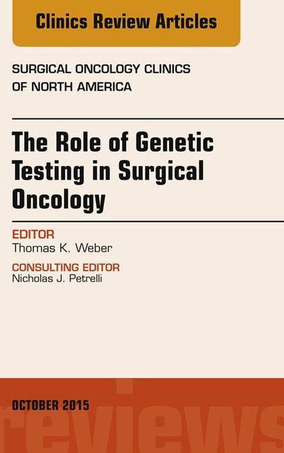 The Role of Genetic Testing in Surgical Oncology, An Issue of Surgical Oncology Clinics of North America