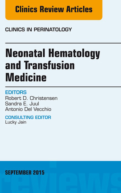 Neonatal Hematology and Transfusion Medicine, An Issue of Clinics in Perinatology