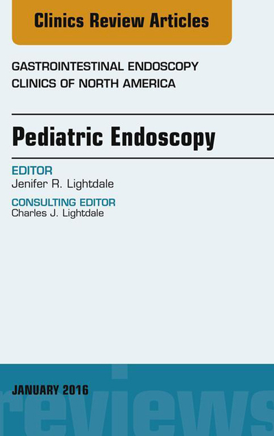 Pediatric Endoscopy, An Issue of Gastrointestinal Endoscopy Clinics of North America