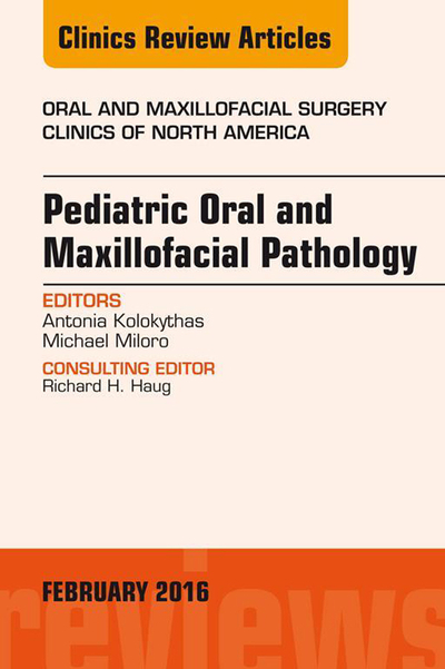 Pediatric Oral and Maxillofacial Pathology, An Issue of Oral and Maxillofacial Surgery Clinics of North America