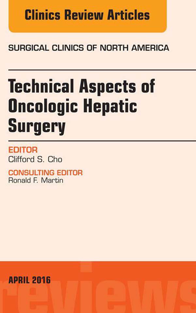 Technical Aspects of Oncological Hepatic Surgery, An Issue of Surgical Clinics of North America