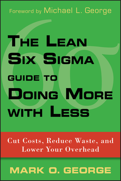 The Lean Six Sigma Guide to Doing More With Less