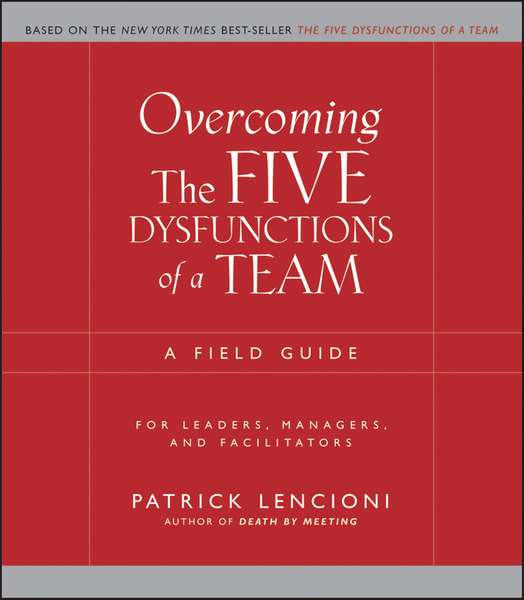 Overcoming the Five Dysfunctions of a Team