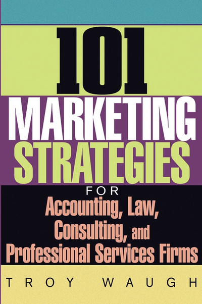 101 Marketing Strategies for Accounting, Law, Consulting, and Professional Services Firms