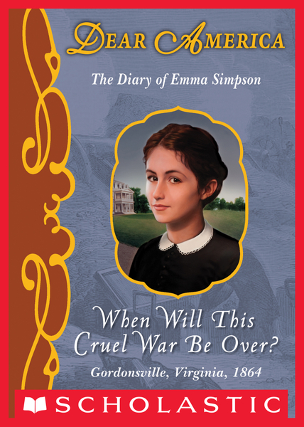 When Will This Cruel War Be Over?: The Diary of Emma Simpson, Gordonsville, Virginia, 1864 (Dear America)