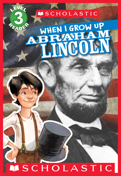 When I Grow Up: Abraham Lincoln (Scholastic Reader, Level 3)