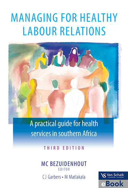 Managing for healthy labour relations - a practical guide for health services in southern Africa 3/e