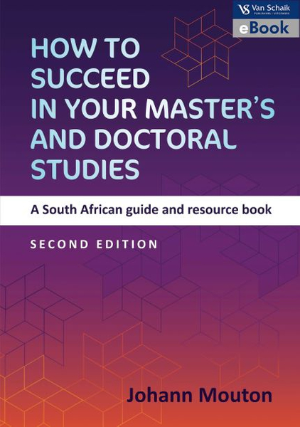 How to succeed in your Master's and doctoral studies 2 - A South African guide and resource book 2/e