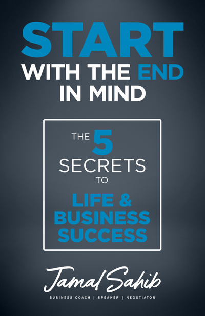 Start With the End in Mind: The 5 Secrets to Life & Business Success