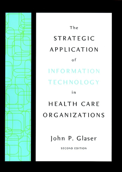 The Strategic Application of Information Technology in Health Care Organizations