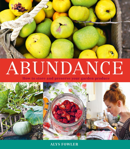 Abundance: How to Store and Preserve Your Garden Produce