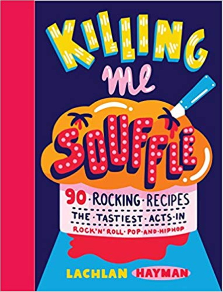 Killing Me Souffle : The Tastiest Acts in Rock 'n' Roll, Pop & Hip Hop