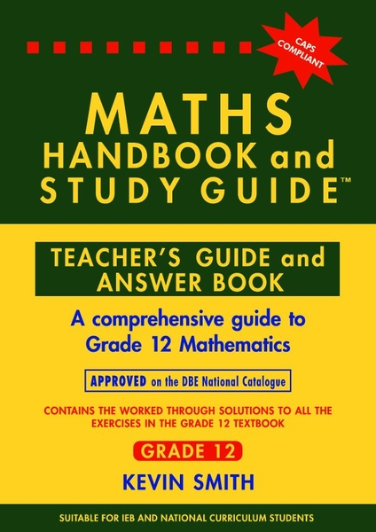 Maths Handbook & Study Guide Grade 12: Teacher’s Guide and Answer Book