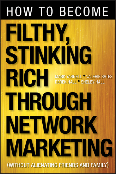 How to Become Filthy, Stinking Rich Through Network Marketing