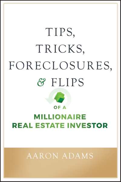 Tips, Tricks, Foreclosures, and Flips of a Millionaire Real Estate Investor