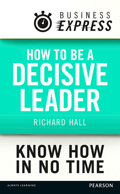 Business Express: How to be a decisive Leader