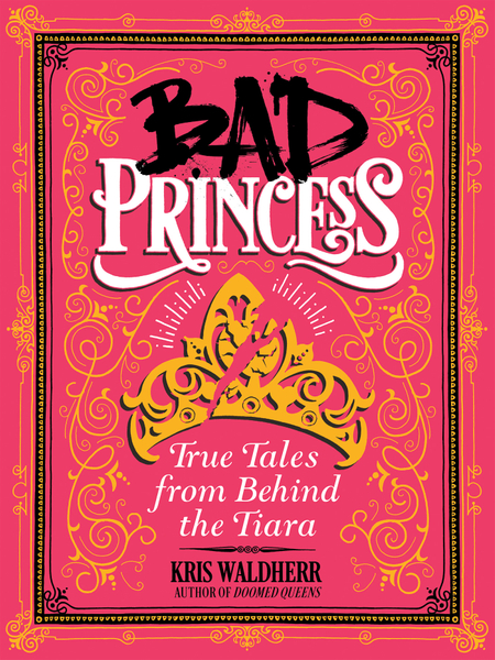 Bad Princess: True Tales from Behind the Tiara