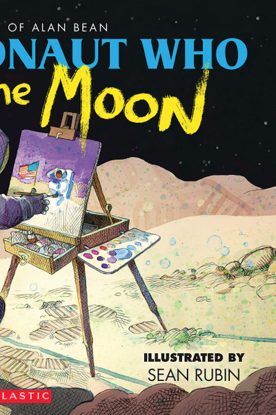 The Astronaut Who Painted the Moon: The True Story of Alan Bean