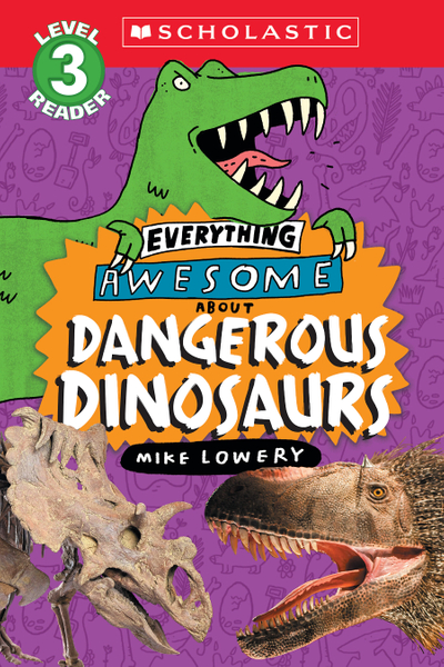 Everything Awesome About: Dangerous Dinosaurs (Scholastic Reader, Level 3)