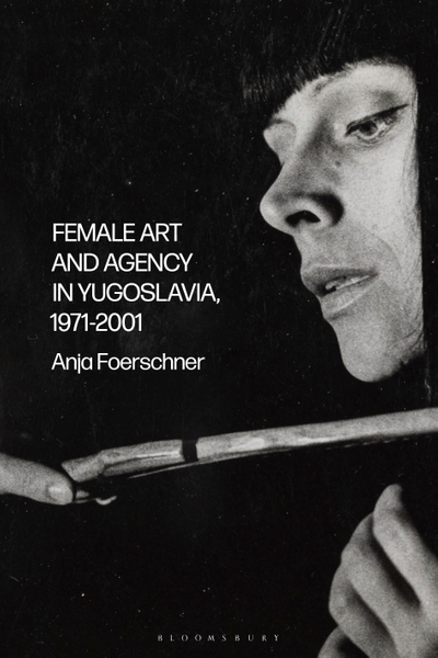 Female Art and Agency in Yugoslavia, 1971–2001