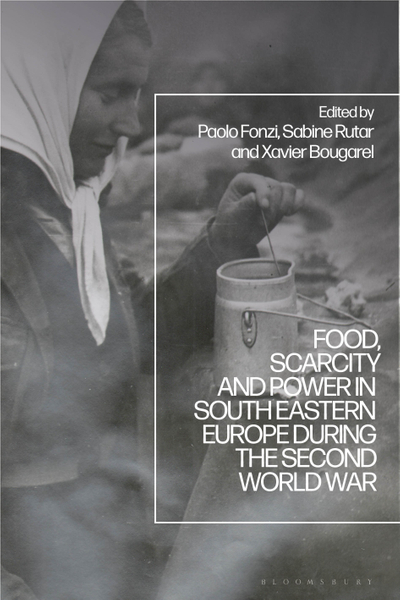 Food, Scarcity and Power in Southeastern Europe during the Second World War