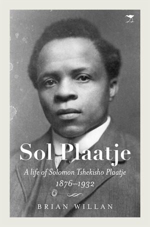 Sol Plaatje: A life of Solomon Tshekisho Plaatje, 1876-1932