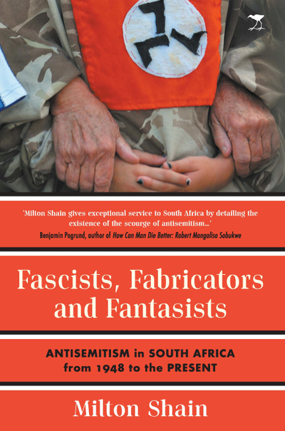 Fascists, Fabricators and Fantasists: Anti-Semitism in South Africa from 1948 till now