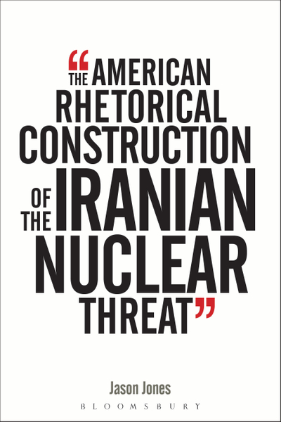 The American Rhetorical Construction of the Iranian Nuclear Threat