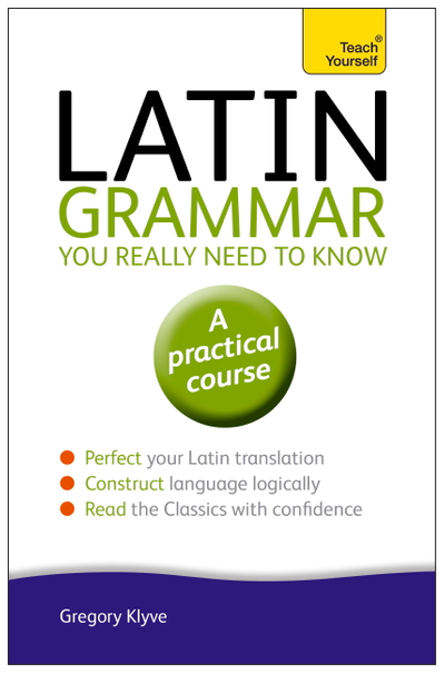 Latin Grammar You Really Need to Know: Teach Yourself