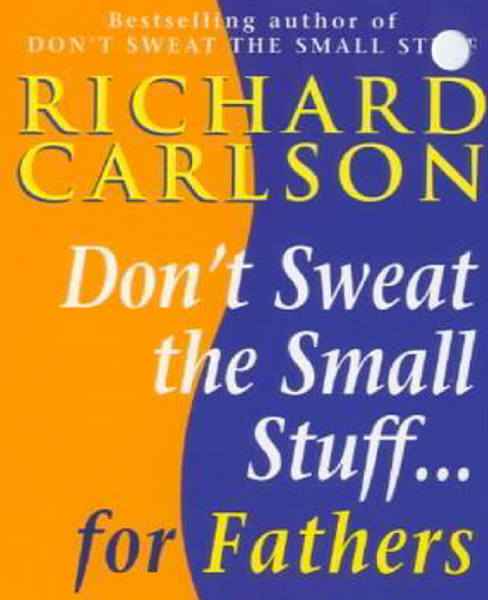 Don't Sweat the Small Stuff for Fathers